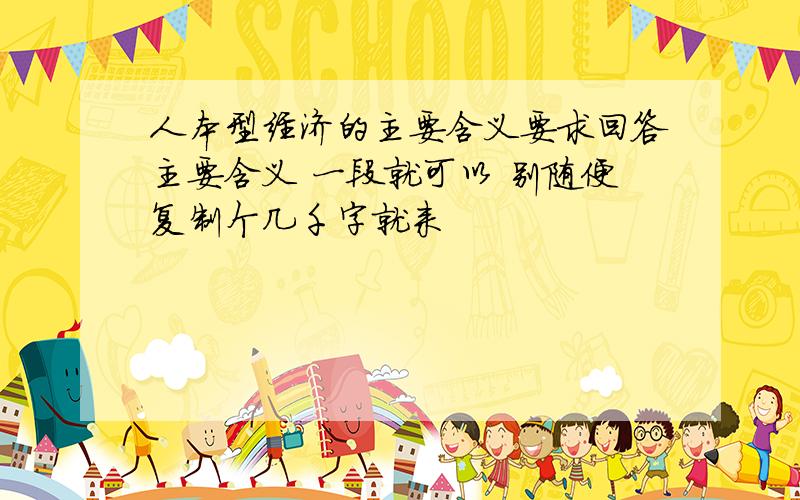 人本型经济的主要含义要求回答主要含义 一段就可以 别随便复制个几千字就来