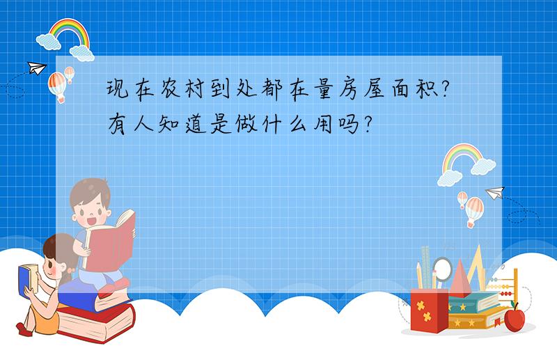 现在农村到处都在量房屋面积?有人知道是做什么用吗?