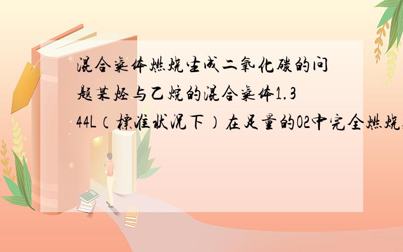 混合气体燃烧生成二氧化碳的问题某烃与乙烷的混合气体1.344L（标准状况下）在足量的O2中完全燃烧,所得气体通入300mL 0.4mol/L NaOH溶液中完全吸收,将吸收液低温蒸干得到固体7.6g .该烃为 A.甲