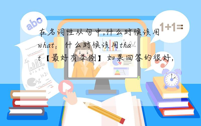 在名词性从句中,什么时候该用what；什么时候该用that【最好有举例】如果回答的很好,