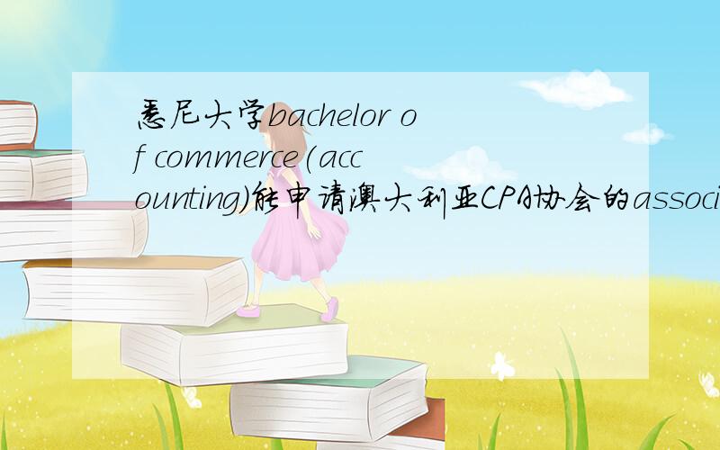 悉尼大学bachelor of commerce(accounting)能申请澳大利亚CPA协会的associate吗?还需要其他条件吗?还是说master of commerce(accounting)才能申请?