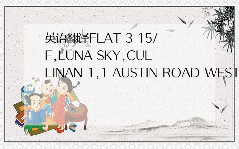 英语翻译FLAT 3 15/F,LUNA SKY,CULLINAN 1,1 AUSTIN ROAD WEST,T.S.T,KLN