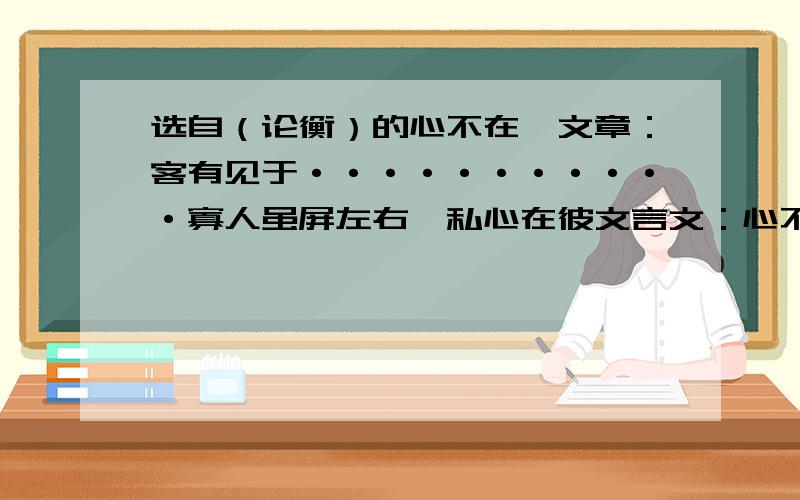 选自（论衡）的心不在焉文章：客有见于···········寡人虽屏左右,私心在彼文言文：心不在焉的翻译