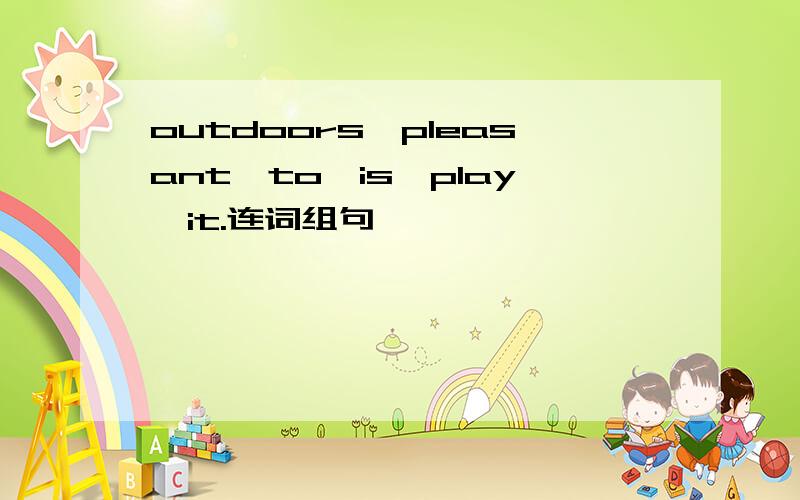 outdoors,pleasant,to,is,play,it.连词组句