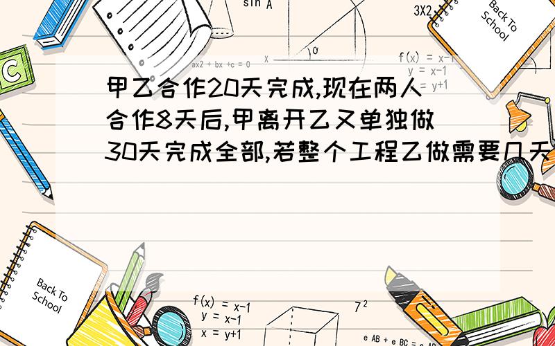 甲乙合作20天完成,现在两人合作8天后,甲离开乙又单独做30天完成全部,若整个工程乙做需要几天?