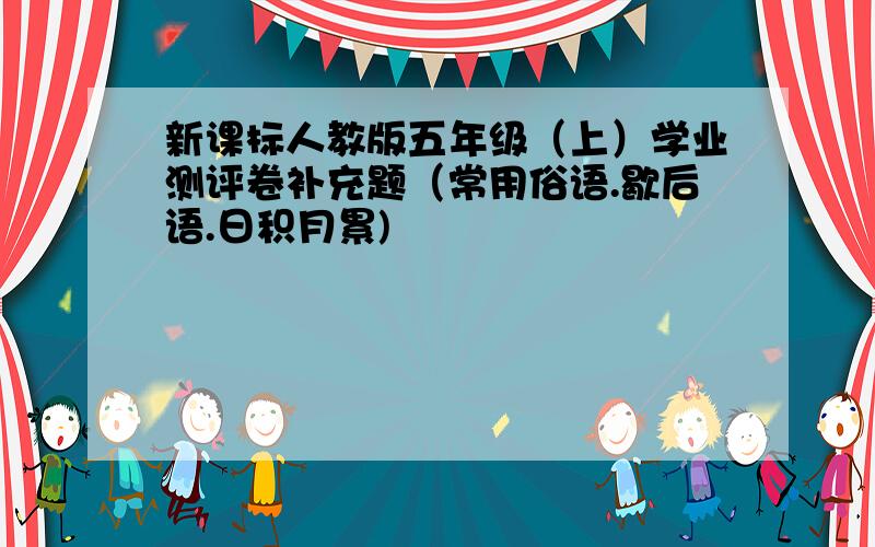 新课标人教版五年级（上）学业测评卷补充题（常用俗语.歇后语.日积月累)