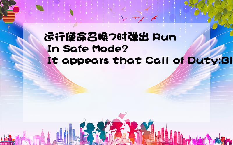 运行使命召唤7时弹出 Run In Safe Mode? It appears that Call of Duty:Blacaops did not quit properly t