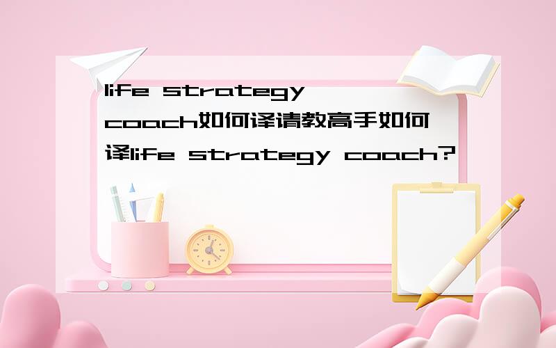 life strategy coach如何译请教高手如何译life strategy coach?