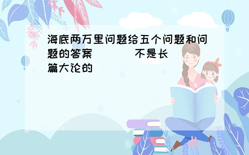 海底两万里问题给五个问题和问题的答案       不是长篇大论的