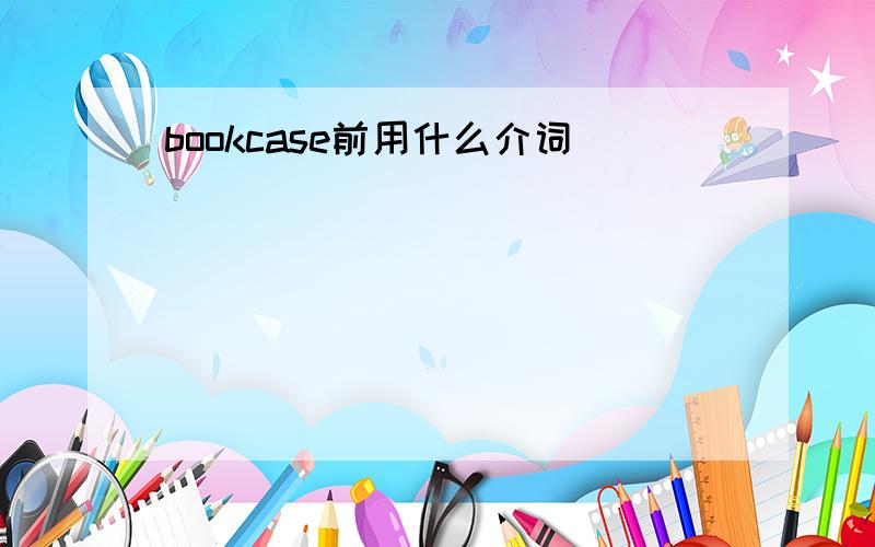 bookcase前用什么介词