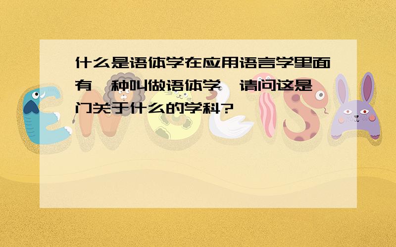 什么是语体学在应用语言学里面有一种叫做语体学,请问这是一门关于什么的学科?