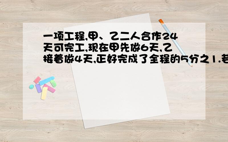 一项工程,甲、乙二人合作24天可完工,现在甲先做6天,乙接着做4天,正好完成了全程的5分之1.若乙单独做,多少天可以完成此项工程?