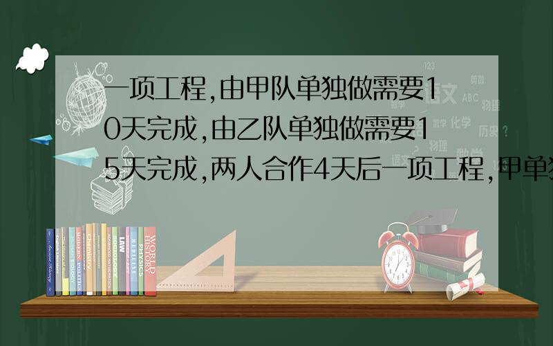 一项工程,由甲队单独做需要10天完成,由乙队单独做需要15天完成,两人合作4天后一项工程,甲单独做需要10天完成,乙单独做需要15天完成,两人合作4天后,剩下部分由乙单独做,则乙共需要几天完