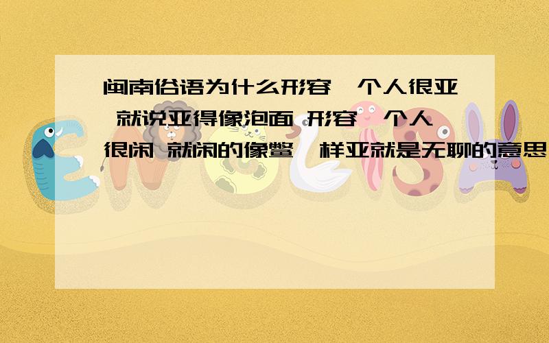 闽南俗语为什么形容一个人很亚 就说亚得像泡面 形容一个人很闲 就闲的像鳖一样亚就是无聊的意思