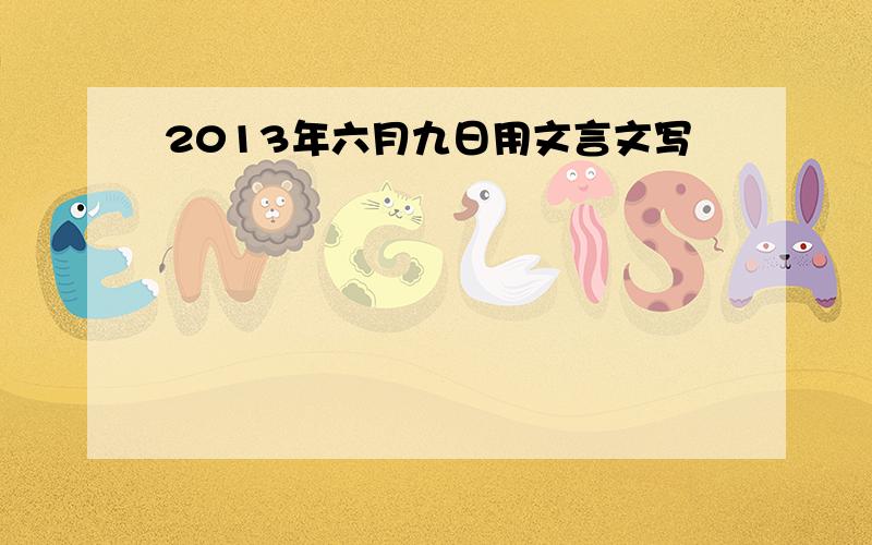 2013年六月九日用文言文写