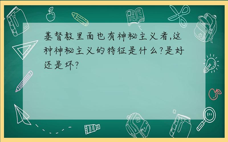 基督教里面也有神秘主义者,这种神秘主义的特征是什么?是好还是坏?