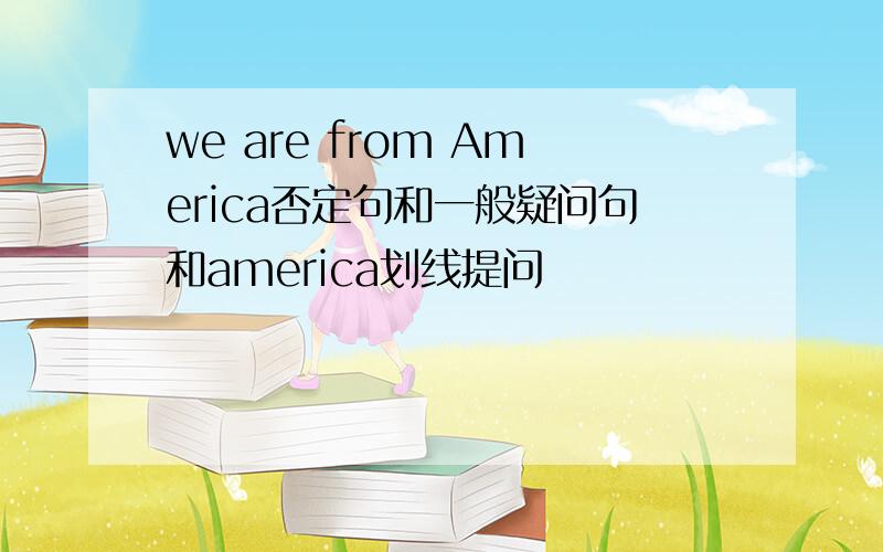 we are from America否定句和一般疑问句和america划线提问
