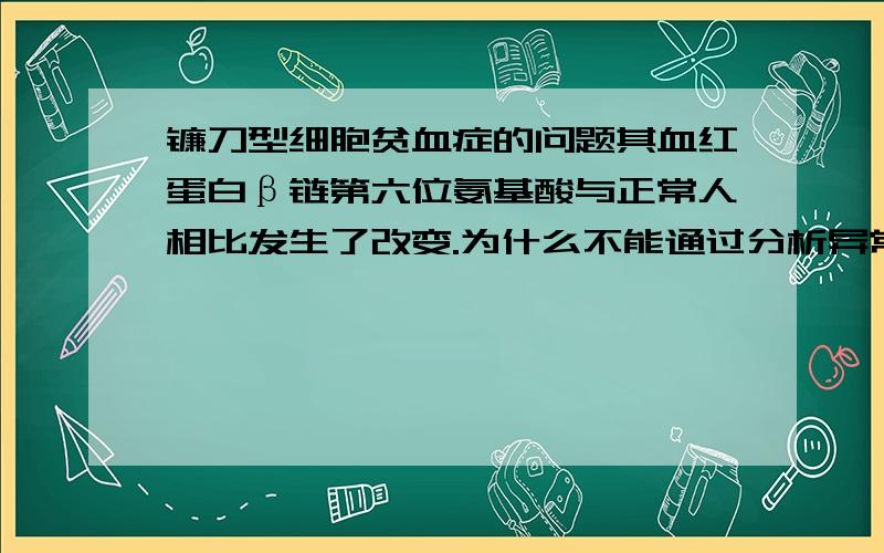 镰刀型细胞贫血症的问题其血红蛋白β链第六位氨基酸与正常人相比发生了改变.为什么不能通过分析异常基因月正常基因的碱基序列可确定其 变异类型?