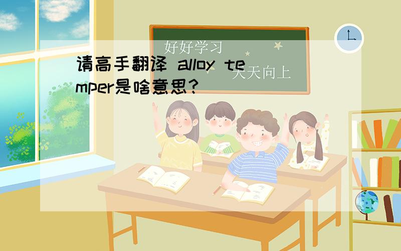 请高手翻译 alloy temper是啥意思?