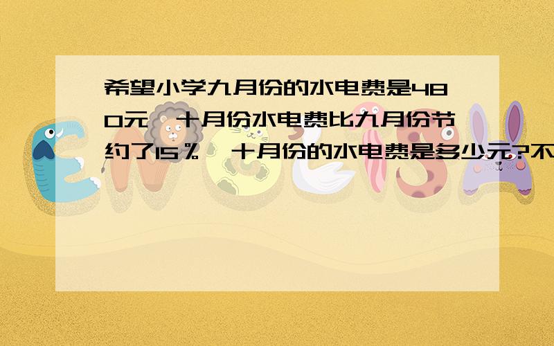 希望小学九月份的水电费是480元,十月份水电费比九月份节约了15％,十月份的水电费是多少元?不要方程,要式子