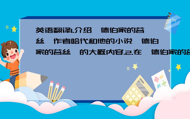 英语翻译1.介绍《德伯家的苔丝》作者哈代和他的小说《德伯家的苔丝》的大概内容.2.在《德伯家的苔丝》中,为了刻画苔丝这个悲剧人物,哈代特意对两个男主人公(亚雷·德伯和安吉·克莱尔)