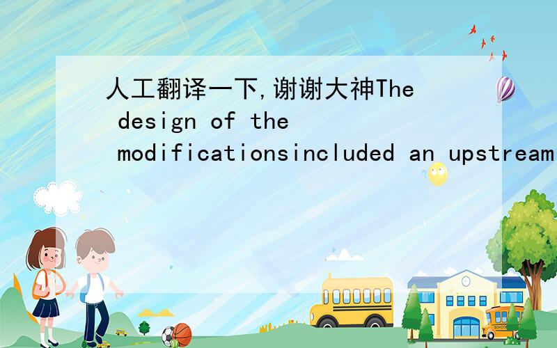 人工翻译一下,谢谢大神The design of the modificationsincluded an upstream cutoff trench; a zoned upstream embankment section,including a filter layer placed on the existing upstream face of the dam; and abreach of the embankment to allow for