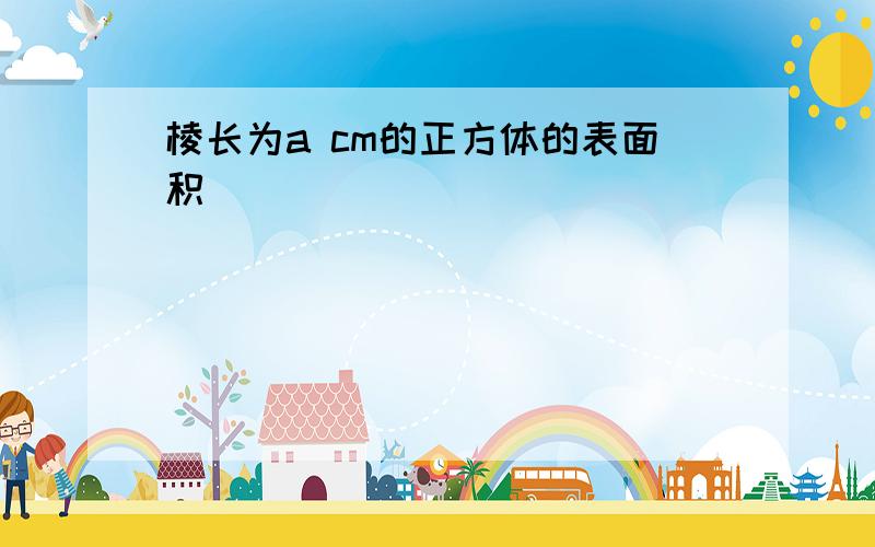 棱长为a cm的正方体的表面积