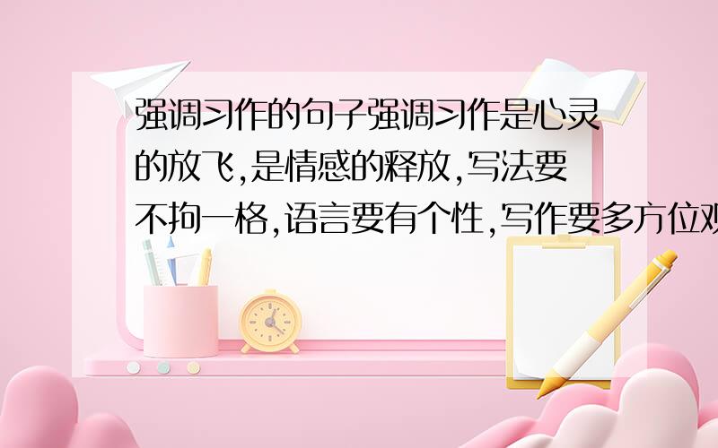 强调习作的句子强调习作是心灵的放飞,是情感的释放,写法要不拘一格,语言要有个性,写作要多方位观察,多角色描写!