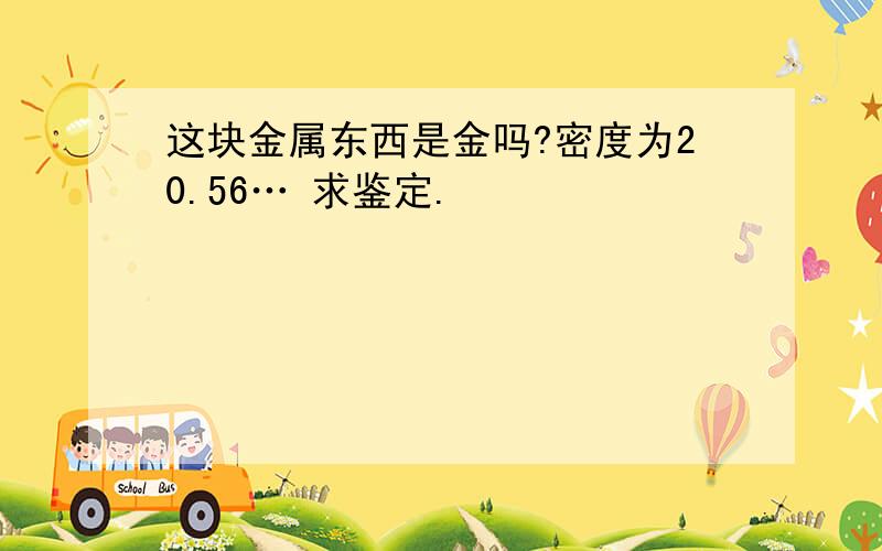 这块金属东西是金吗?密度为20.56… 求鉴定.