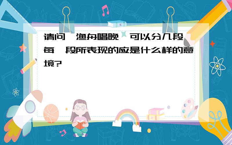 请问《渔舟唱晚》可以分几段,每一段所表现的应是什么样的意境?