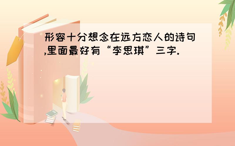 形容十分想念在远方恋人的诗句,里面最好有“李思琪”三字.