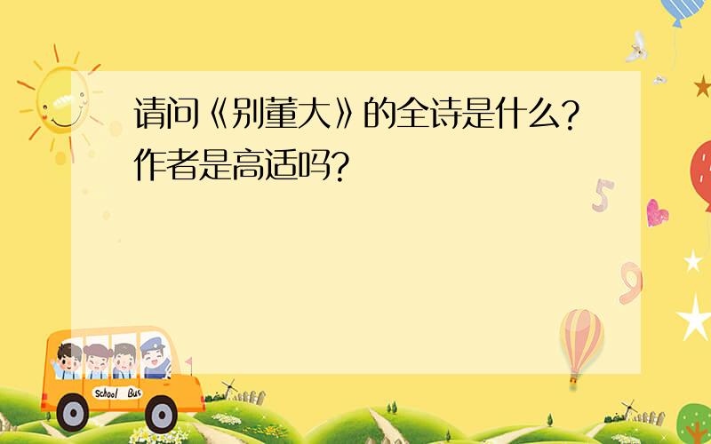 请问《别董大》的全诗是什么?作者是高适吗?