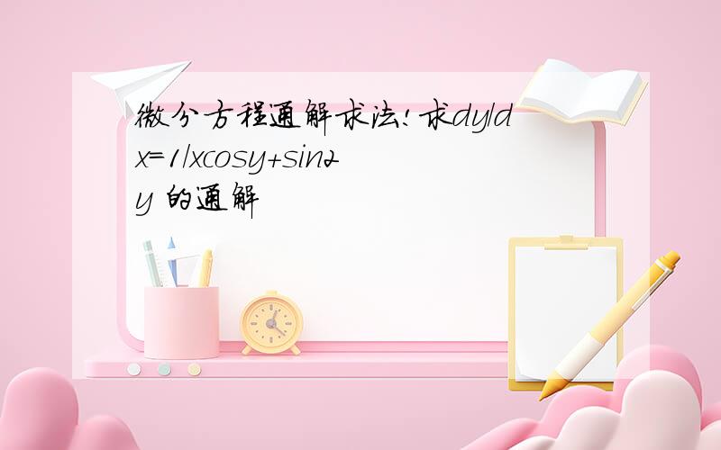 微分方程通解求法!求dy/dx=1/xcosy+sin2y 的通解