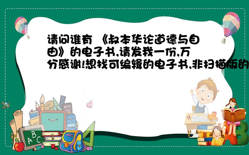 请问谁有 《叔本华论道德与自由》的电子书,请发我一份,万分感谢!想找可编辑的电子书,非扫描版的,谢谢了!