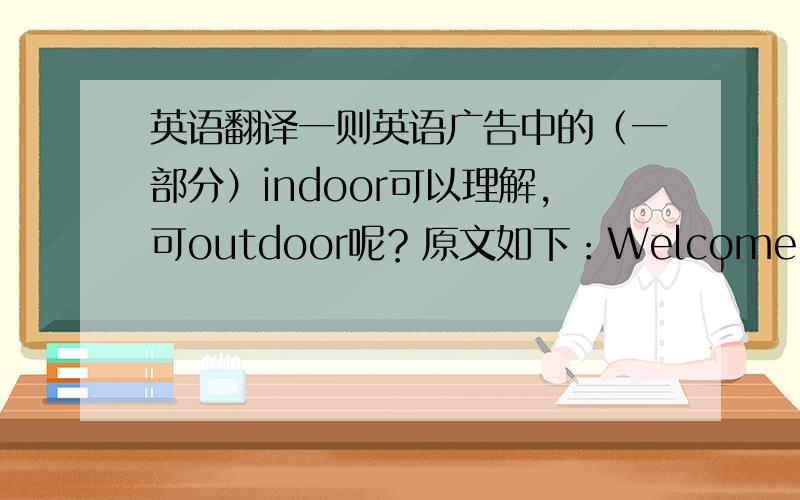 英语翻译一则英语广告中的（一部分）indoor可以理解，可outdoor呢？原文如下：Welcome to the New COOL Fleaworld!America's largest flea market,AIR-CONDITIONED OUTDOOR & INDOOR -ALL under one roof.我觉得all under one roof