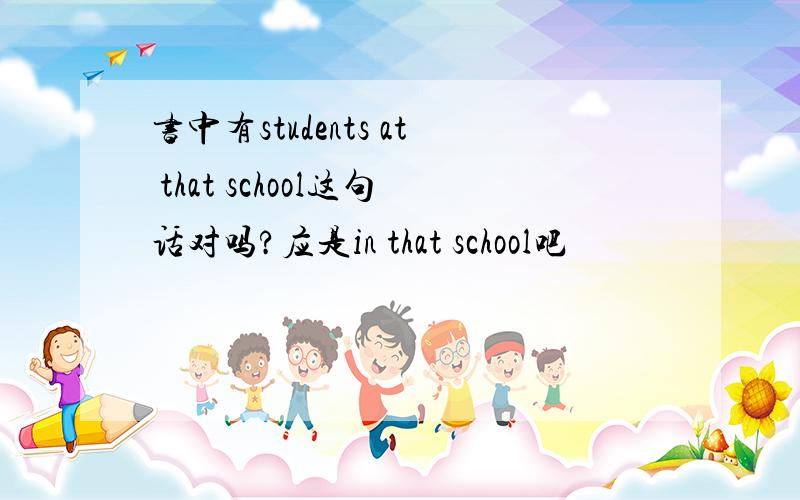 书中有students at that school这句话对吗?应是in that school吧