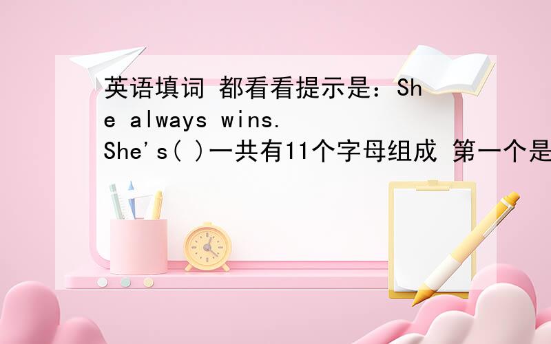 英语填词 都看看提示是：She always wins.She's( )一共有11个字母组成 第一个是o 第3个是t 第8个是d 第11个是g麻烦大家想一想拉