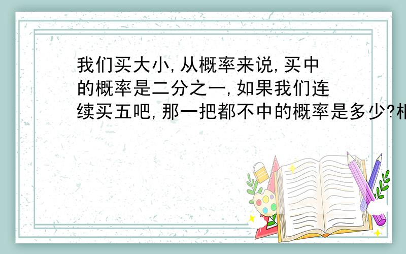 我们买大小,从概率来说,买中的概率是二分之一,如果我们连续买五吧,那一把都不中的概率是多少?相信大家都算出来了,概率是三十二分之一,那问题请问是连续买三十二把有这样的一次出现的