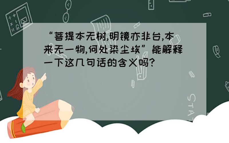 “菩提本无树,明镜亦非台,本来无一物,何处染尘埃”能解释一下这几句话的含义吗?