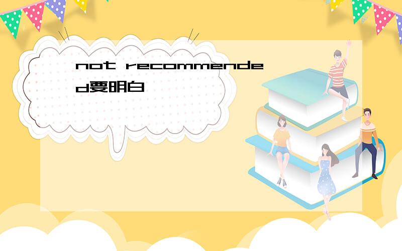 not recommended要明白