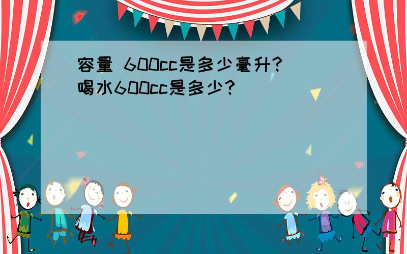 容量 600cc是多少毫升?喝水600cc是多少?