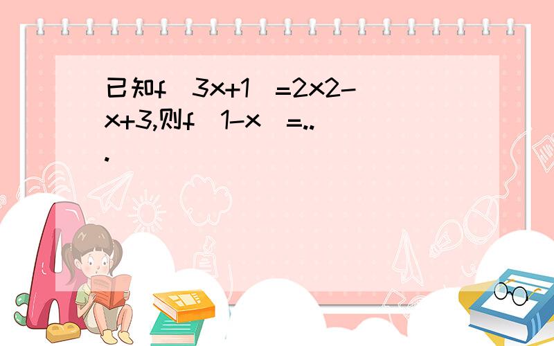 已知f(3x+1)=2x2-x+3,则f(1-x)=...