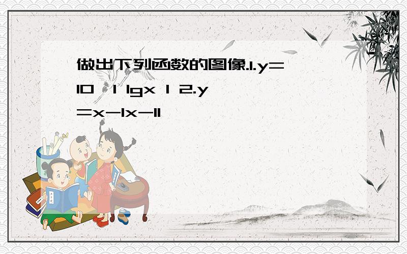 做出下列函数的图像.1.y=10^l lgx l 2.y=x-lx-1l