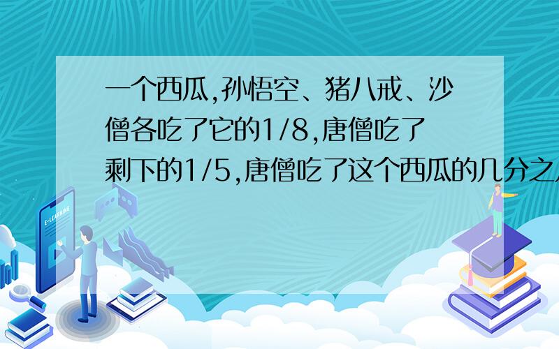 一个西瓜,孙悟空、猪八戒、沙僧各吃了它的1/8,唐僧吃了剩下的1/5,唐僧吃了这个西瓜的几分之几?