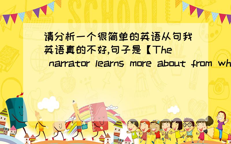 请分析一个很简单的英语从句我英语真的不好,句子是【The narrator learns more about from where the little prince came.】我想问的是,about后面不是一般跟名词性的句子的吗,为什么可以用from where,还有这是