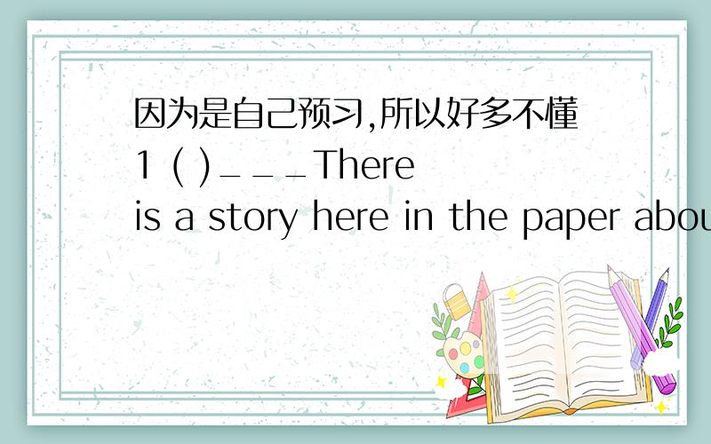 因为是自己预习,所以好多不懂1 ( )___There is a story here in the paper about a 110-year-old man.___My goodness!I can‘t imagine _____ that old.A to be B to have been C being D having been2（ ）Never in my wildest dreams ___these people