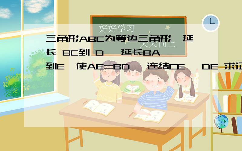 三角形ABC为等边三角形,延长 BC到 D ,延长BA 到E,使AE=BD ,连结CE 、DE 求证：EC=ED.