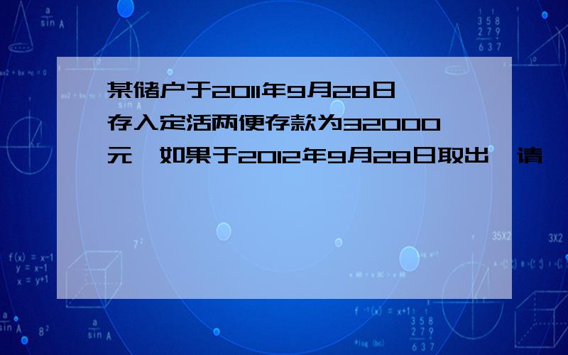 某储户于2011年9月28日存入定活两便存款为32000元,如果于2012年9月28日取出,请