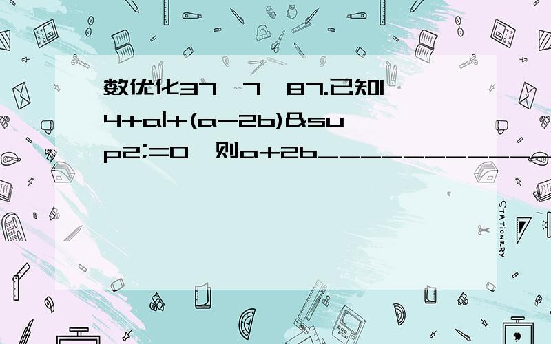 数优化37一7,87.已知|4+a|+(a-2b)²=0,则a+2b___________8.若三个有理数满足xyz＞0,则|x|/x+|y|/y+|z|/z=____________