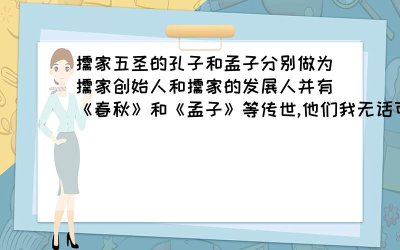 儒家五圣的孔子和孟子分别做为儒家创始人和儒家的发展人并有《春秋》和《孟子》等传世,他们我无话可说.曾子有四书五经之一的《大学》,另外,孟子是他徒孙,曾子入儒家五圣我没异议,子